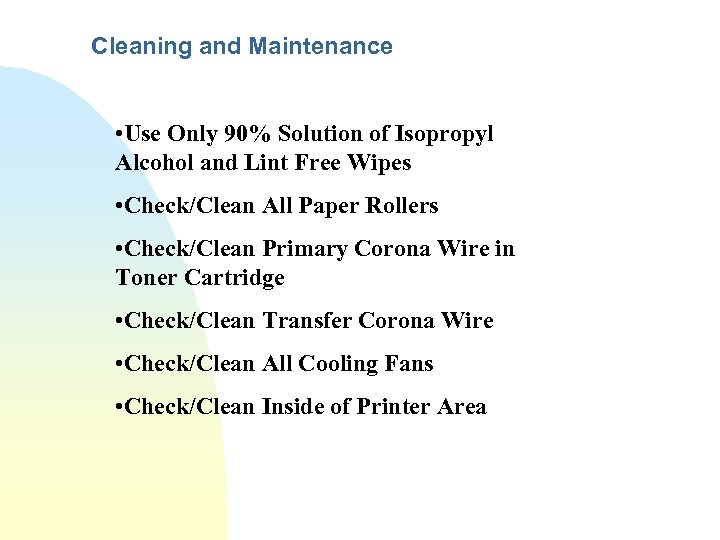 Cleaning and Maintenance • Use Only 90% Solution of Isopropyl Alcohol and Lint Free