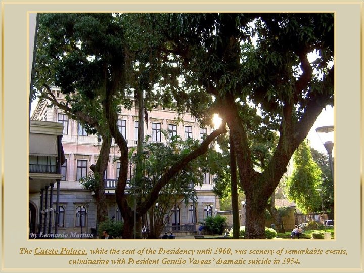 lza De The Catete Palace, while the seat of the Presidency until 1960, was