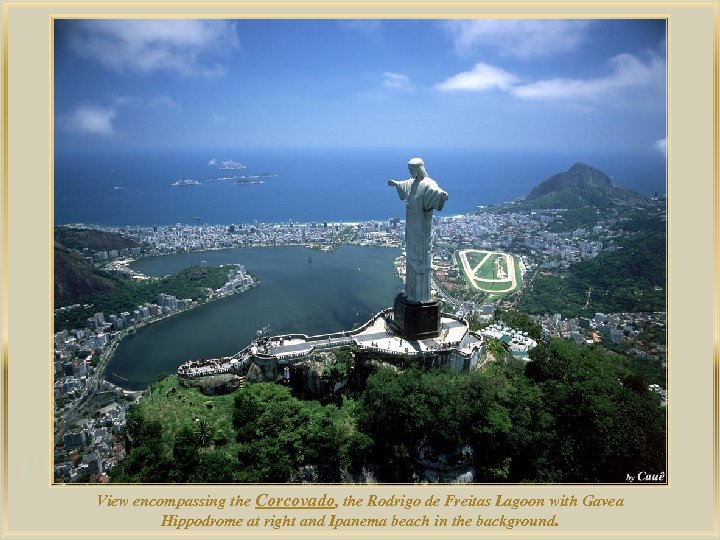 lza De View encompassing the Corcovado, the Rodrigo de Freitas Lagoon with Gavea Hippodrome