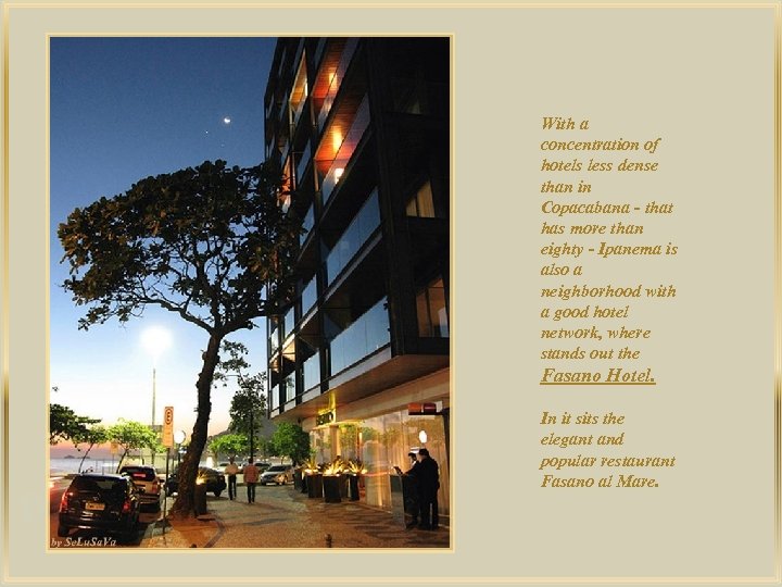 With a concentration of hotels less dense than in Copacabana - that has more