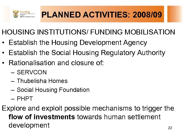 PLANNED ACTIVITIES: 2008/09 HOUSING INSTITUTIONS/ FUNDING MOBILISATION • Establish the Housing Development Agency •