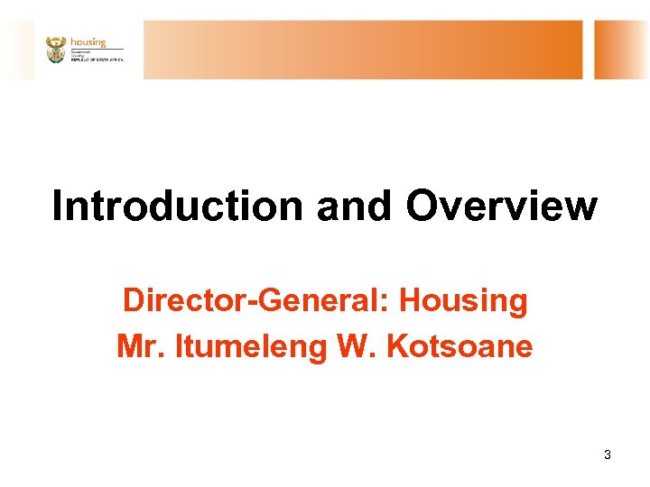 Introduction and Overview Director-General: Housing Mr. Itumeleng W. Kotsoane 3 
