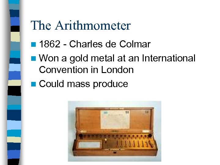 The Arithmometer n 1862 - Charles de Colmar n Won a gold metal at