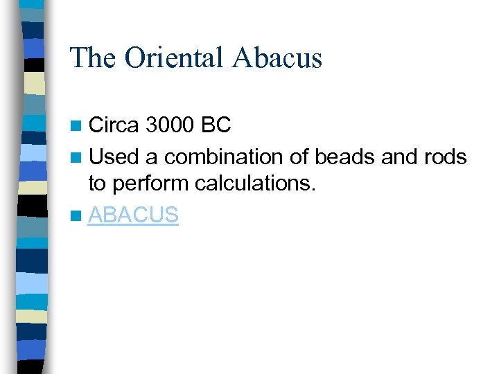The Oriental Abacus n Circa 3000 BC n Used a combination of beads and