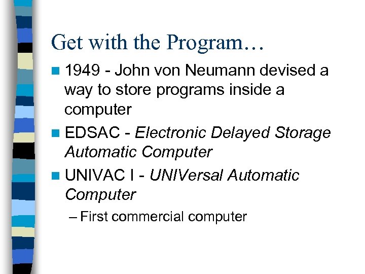 Get with the Program… n 1949 - John von Neumann devised a way to