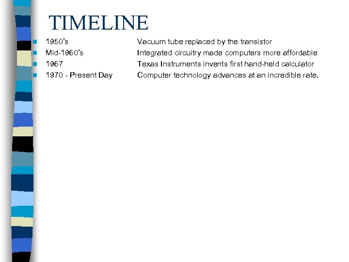 TIMELINE n n 1950’s Mid-1960’s 1967 1970 - Present Day Vacuum tube replaced by