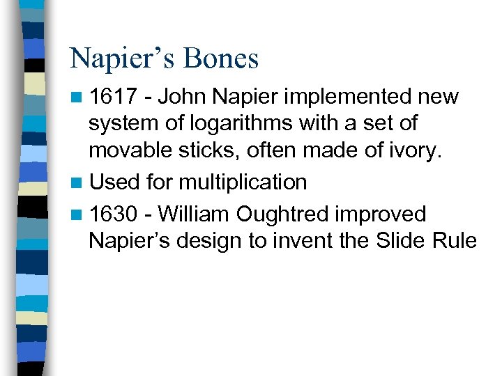 Napier’s Bones n 1617 - John Napier implemented new system of logarithms with a