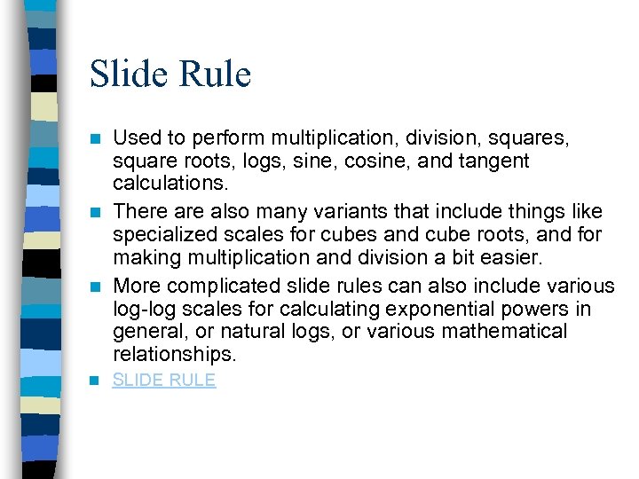 Slide Rule Used to perform multiplication, division, squares, square roots, logs, sine, cosine, and