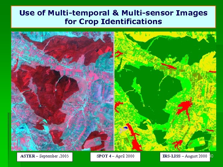 Use of Multi-temporal & Multi-sensor Images for Crop Identifications ASTER – September. 2003 SPOT