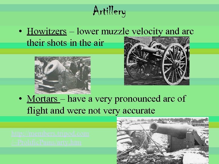Artillery • Howitzers – lower muzzle velocity and arc their shots in the air