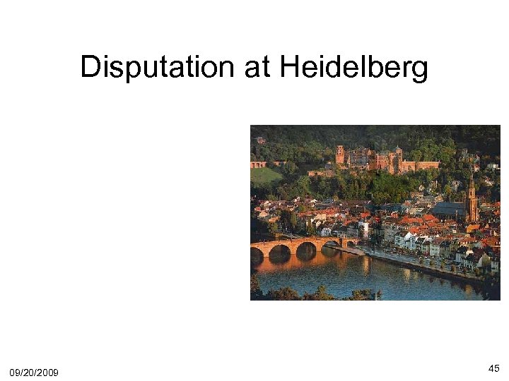 Disputation at Heidelberg 09/20/2009 45 
