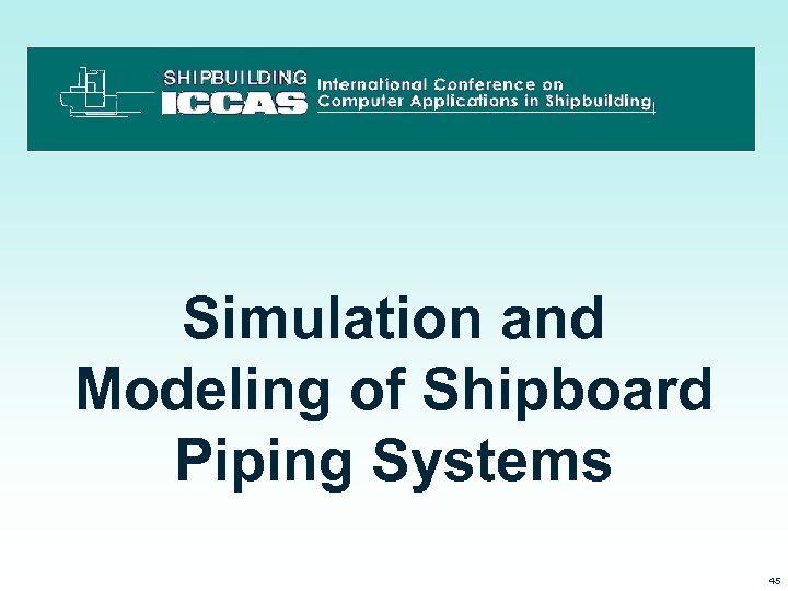 Simulation and Modeling of Shipboard Piping Systems 3/15/2018 45 