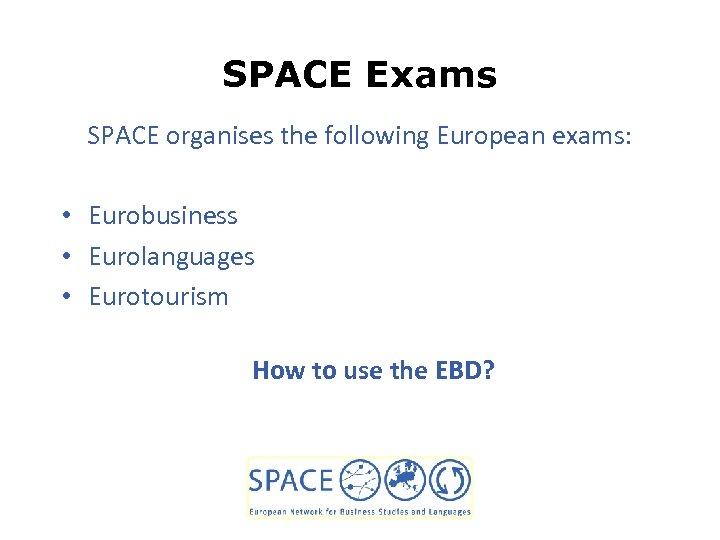 SPACE Exams SPACE organises the following European exams: • Eurobusiness • Eurolanguages • Eurotourism