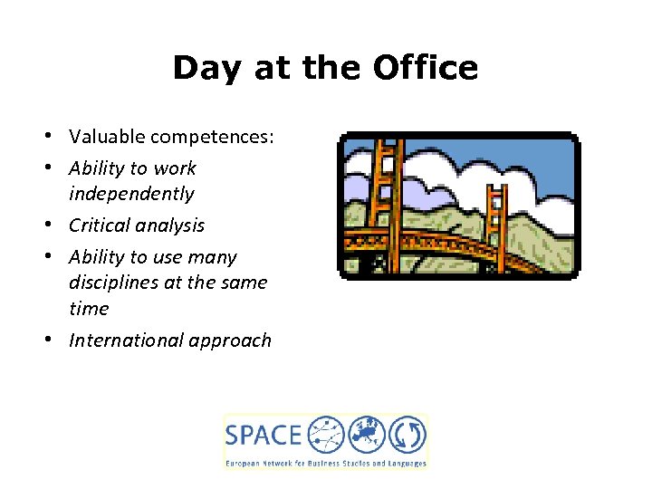 Day at the Office • Valuable competences: • Ability to work independently • Critical