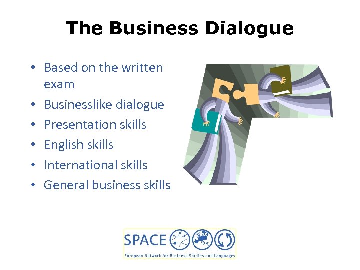 The Business Dialogue • Based on the written exam • Businesslike dialogue • Presentation