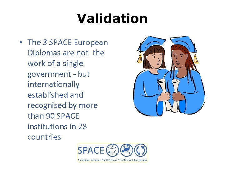 Validation • The 3 SPACE European Diplomas are not the work of a single