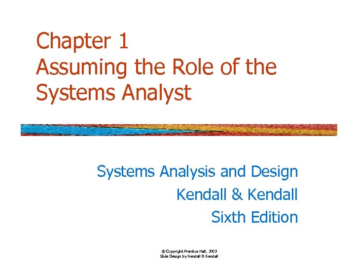 Chapter 1 Assuming the Role of the Systems Analyst Systems Analysis and Design Kendall