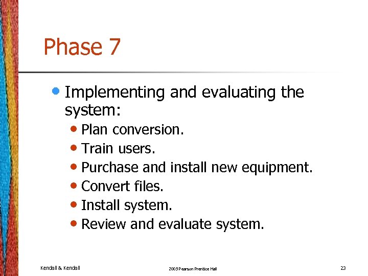 Phase 7 • Implementing and evaluating the system: • Plan conversion. • Train users.