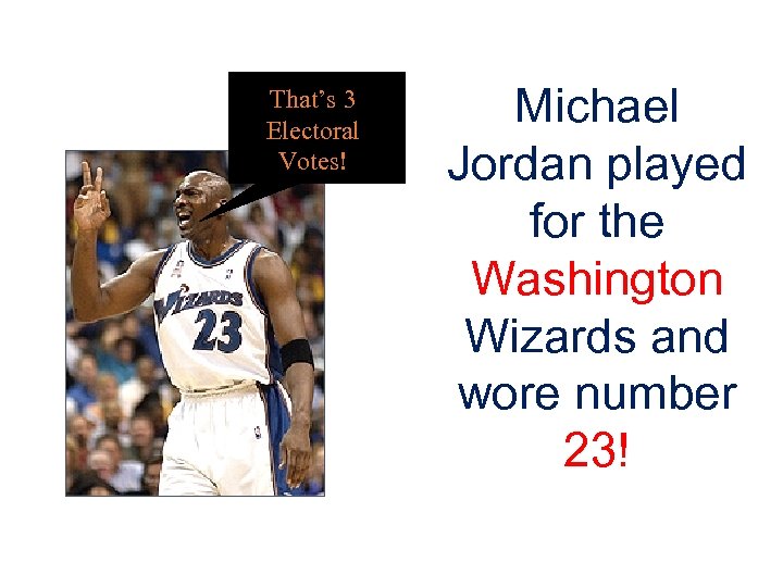 That’s 3 Electoral Votes! Michael Jordan played for the Washington Wizards and wore number