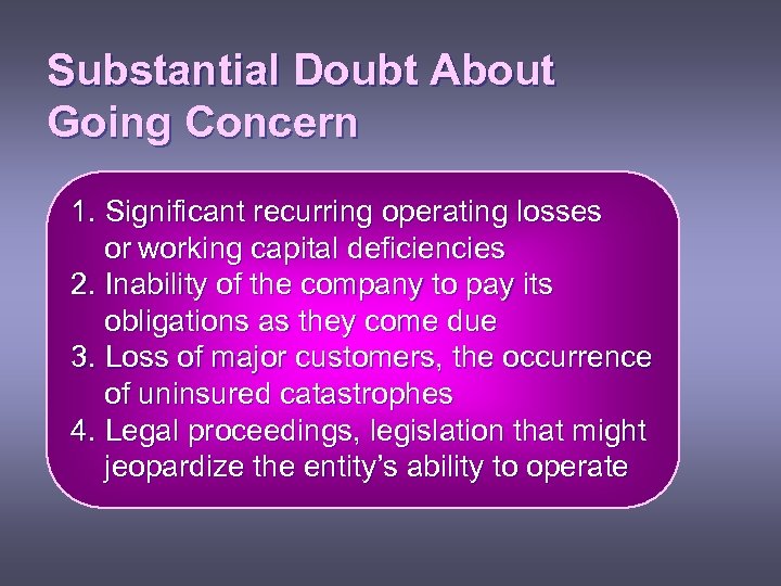 Substantial Doubt About Going Concern 1. Significant recurring operating losses or working capital deficiencies