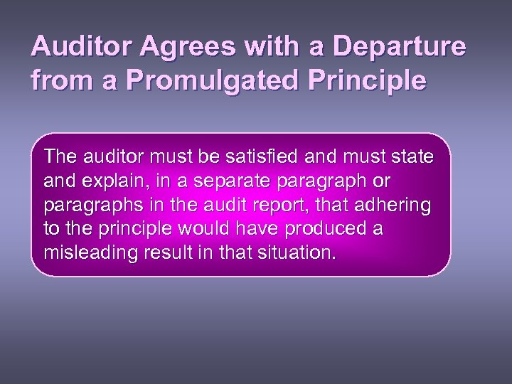 Auditor Agrees with a Departure from a Promulgated Principle The auditor must be satisfied