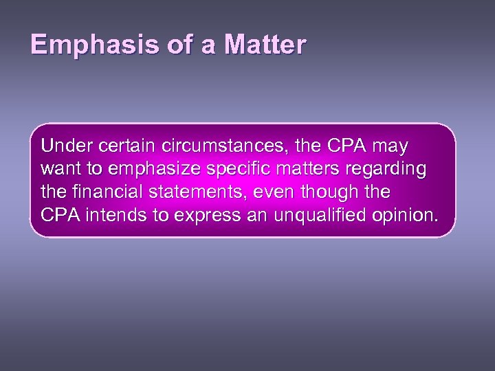 Emphasis of a Matter Under certain circumstances, the CPA may want to emphasize specific