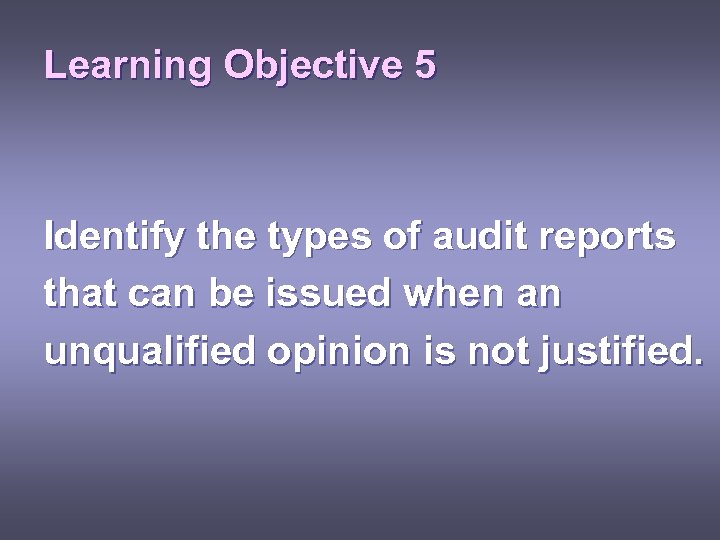 Learning Objective 5 Identify the types of audit reports that can be issued when