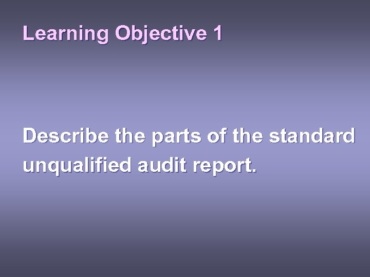 Learning Objective 1 Describe the parts of the standard unqualified audit report. 