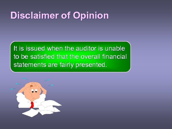 Disclaimer of Opinion It is issued when the auditor is unable to be satisfied