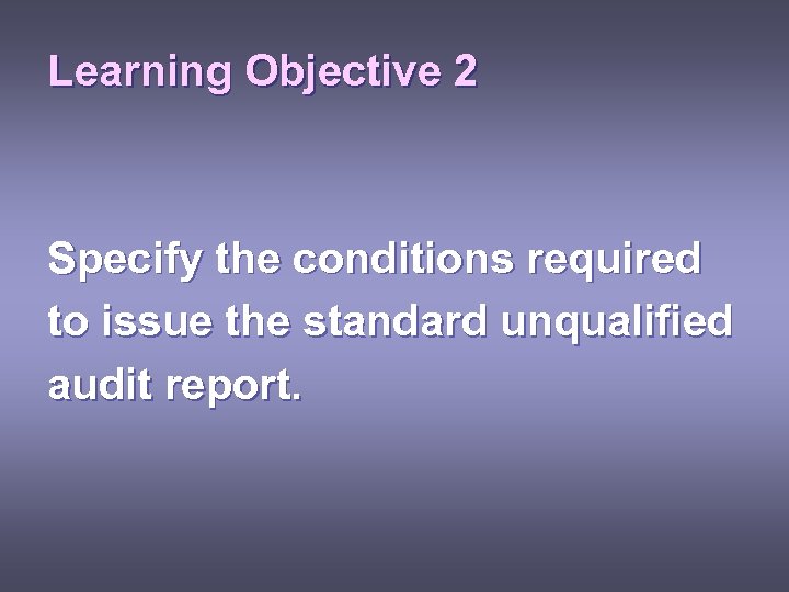 Learning Objective 2 Specify the conditions required to issue the standard unqualified audit report.