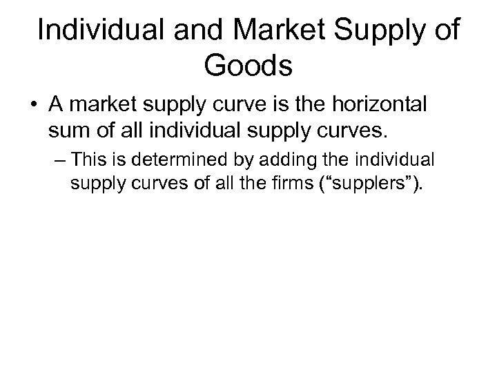 Individual and Market Supply of Goods • A market supply curve is the horizontal