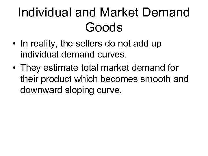 Individual and Market Demand Goods • In reality, the sellers do not add up