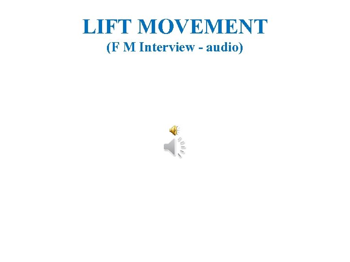 LIFT MOVEMENT (F M Interview - audio) 