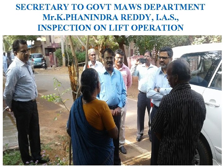 SECRETARY TO GOVT MAWS DEPARTMENT Mr. K. PHANINDRA REDDY, I. A. S. , INSPECTION