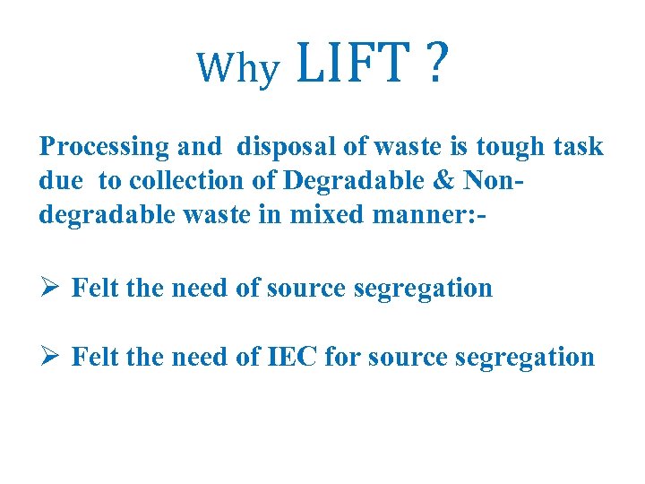 Why LIFT ? Processing and disposal of waste is tough task due to collection