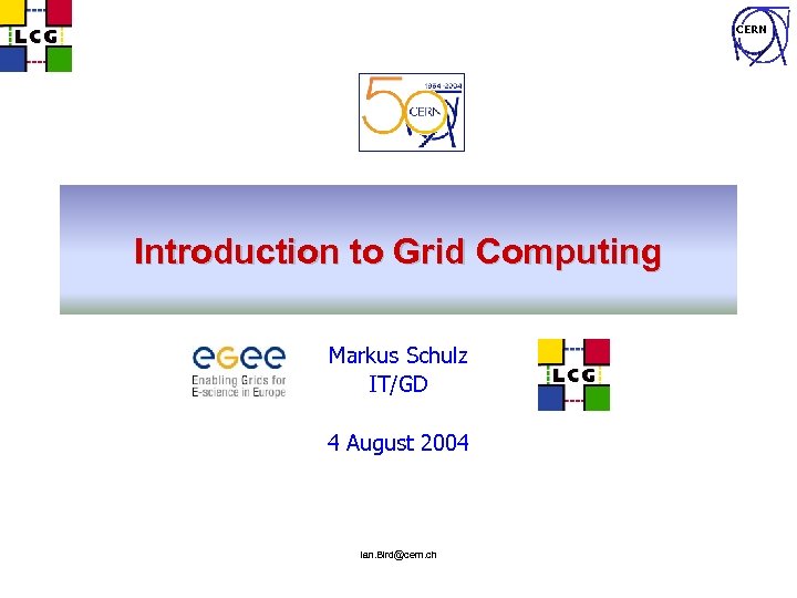 CERN Introduction to Grid Computing Markus Schulz IT/GD 4 August 2004 Ian. Bird@cern. ch