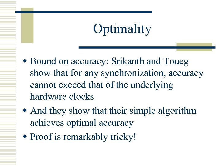 Optimality w Bound on accuracy: Srikanth and Toueg show that for any synchronization, accuracy