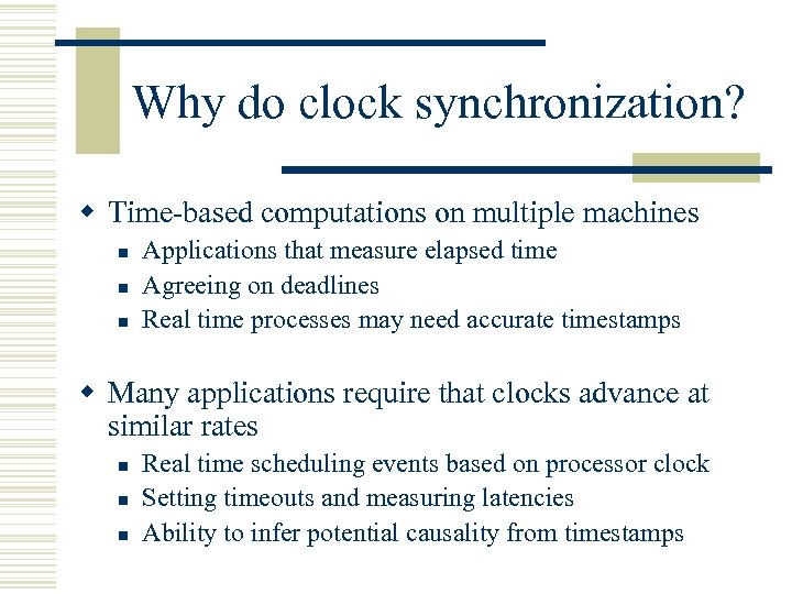 Why do clock synchronization? w Time-based computations on multiple machines n n n Applications