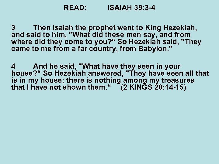 READ: ISAIAH 39: 3 -4 3 Then Isaiah the prophet went to King Hezekiah,