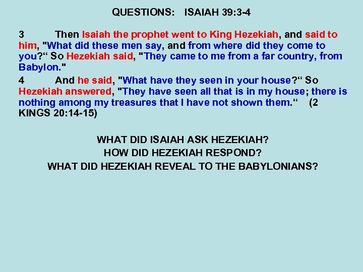 QUESTIONS: ISAIAH 39: 3 -4 3 Then Isaiah the prophet went to King Hezekiah,