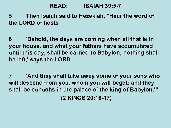 READ: ISAIAH 39: 5 -7 5 Then Isaiah said to Hezekiah, 