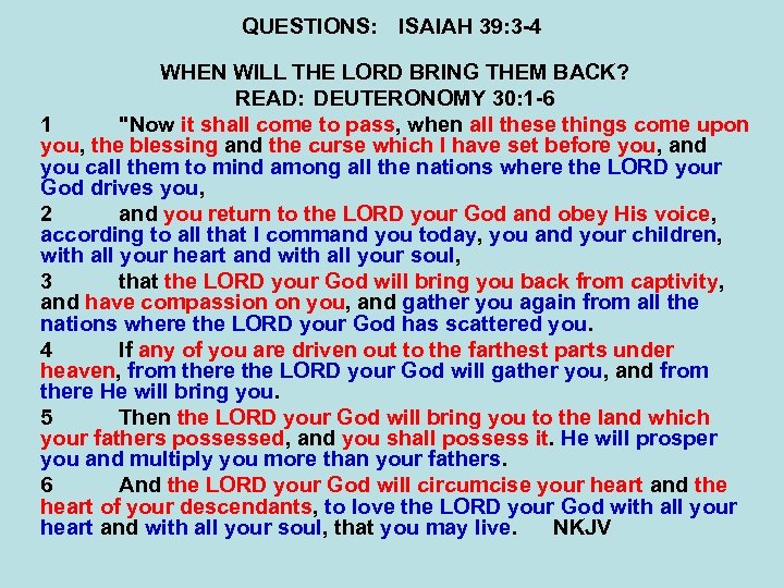 QUESTIONS: ISAIAH 39: 3 -4 WHEN WILL THE LORD BRING THEM BACK? READ: DEUTERONOMY