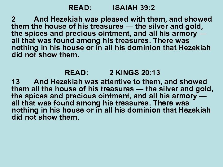 READ: ISAIAH 39: 2 2 And Hezekiah was pleased with them, and showed them