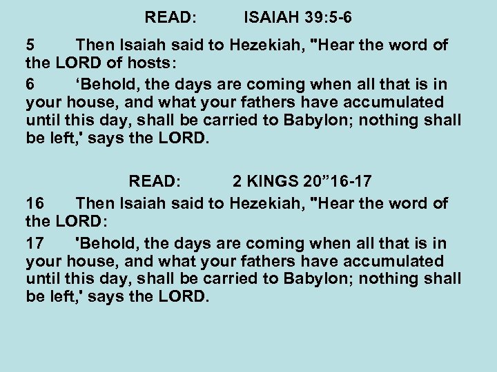 READ: ISAIAH 39: 5 -6 5 Then Isaiah said to Hezekiah, 