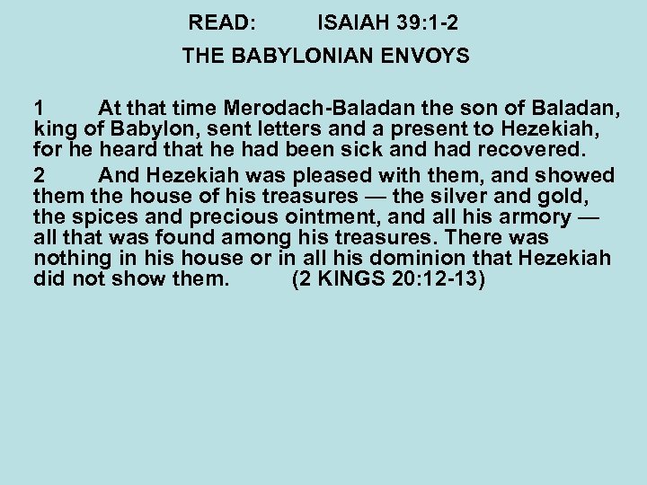 READ: ISAIAH 39: 1 -2 THE BABYLONIAN ENVOYS 1 At that time Merodach-Baladan the