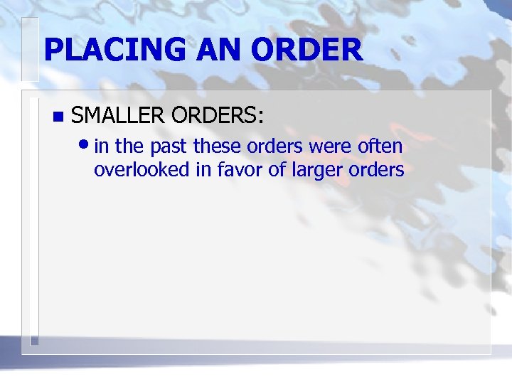 PLACING AN ORDER n SMALLER ORDERS: • in the past these orders were often