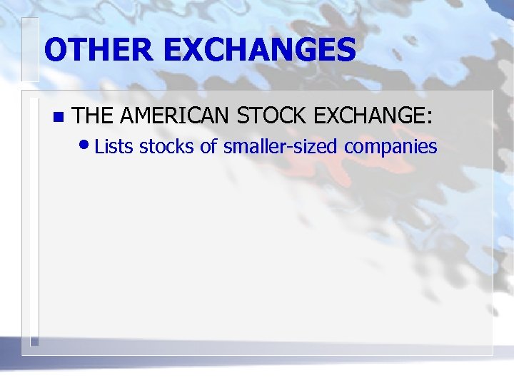 OTHER EXCHANGES n THE AMERICAN STOCK EXCHANGE: • Lists stocks of smaller-sized companies 
