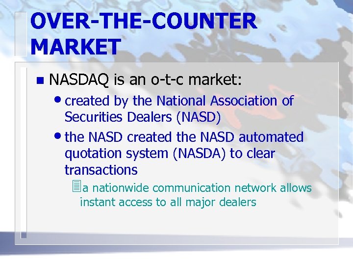 OVER-THE-COUNTER MARKET n NASDAQ is an o-t-c market: • created by the National Association