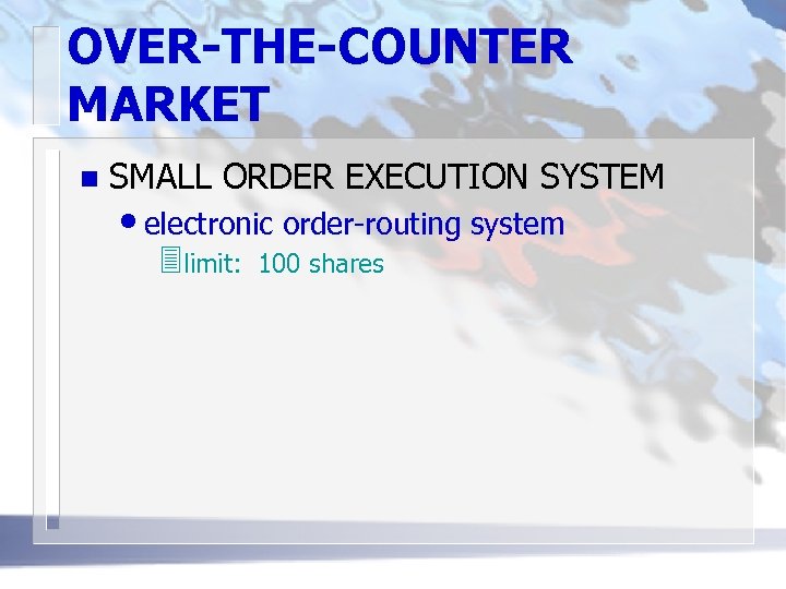 OVER-THE-COUNTER MARKET n SMALL ORDER EXECUTION SYSTEM • electronic order-routing system 3 limit: 100
