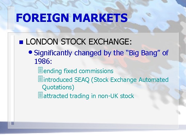 FOREIGN MARKETS n LONDON STOCK EXCHANGE: • Significantly changed by the “Big Bang” of